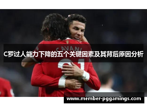 C罗过人能力下降的五个关键因素及其背后原因分析
