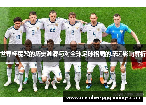 世界杯魔咒的历史渊源与对全球足球格局的深远影响解析