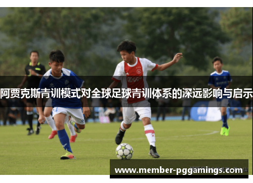 阿贾克斯青训模式对全球足球青训体系的深远影响与启示