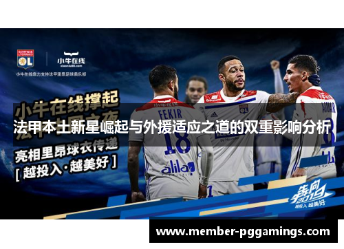 法甲本土新星崛起与外援适应之道的双重影响分析 法甲本土新星崛起与外援适应之道的双重影响分析